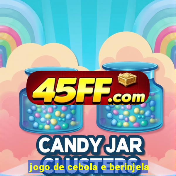 jogo de cebola e berinjela